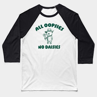 All Oopsies No Daisies, Bear Flower Shirt, Raccoon Sweatshirt, Cartoon Meme Baseball T-Shirt